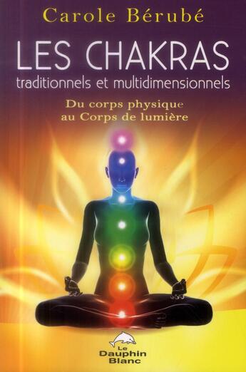 Couverture du livre « Les chakras traditionnels et multidimensionnels » de Carole Berube aux éditions Dauphin Blanc