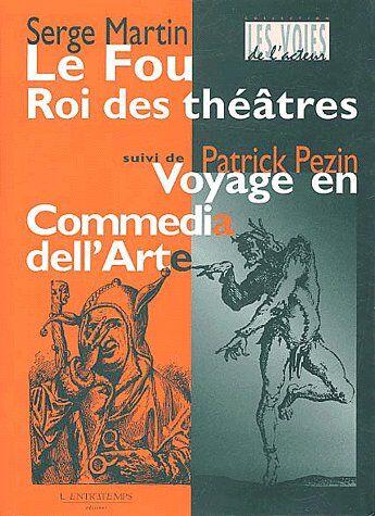 Couverture du livre « Le fou roi des théâtres ; voyage en Commedia dell'Arte » de Serge Martin aux éditions L'entretemps
