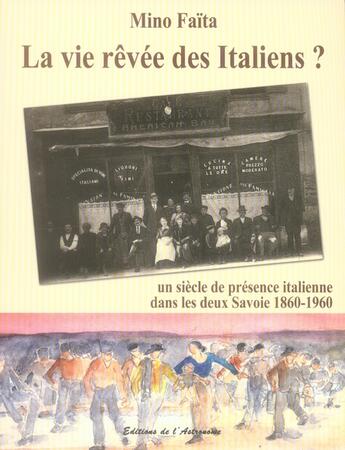 Couverture du livre « La Vie Rêvée Des Italiens ? 1860-1960 - Un Siècle De Présence Italienne Dans Les Deux Savoie » de Mino Faita aux éditions Editions De L'astronome