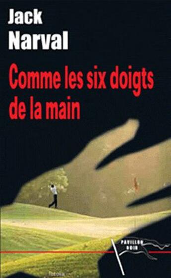 Couverture du livre « Comme les six doigts de la main » de Jack Narval aux éditions Pavillon Noir