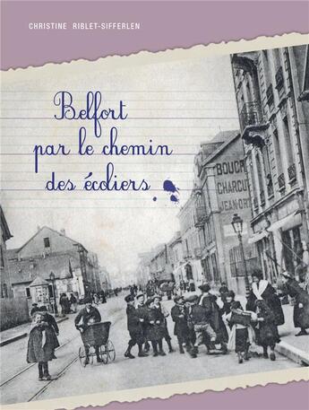 Couverture du livre « Belfort par le chemin des écoliers » de Christine Riblet-Sifferlen aux éditions Riblet Christine