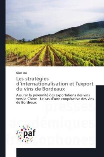 Couverture du livre « Les stratégies d'internationalisation et l'export du vins de Bordeaux : Assurer la pérennité des exportations des vins vers la Chine - Le cas d'une coopérative des vins de » de Qian Wu aux éditions Editions Universitaires Europeennes