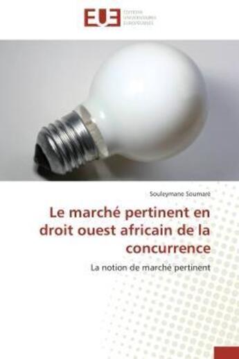 Couverture du livre « Le marche pertinent en droit ouest africain de la concurrence - la notion de marche pertinent » de Soumare Souleymane aux éditions Editions Universitaires Europeennes