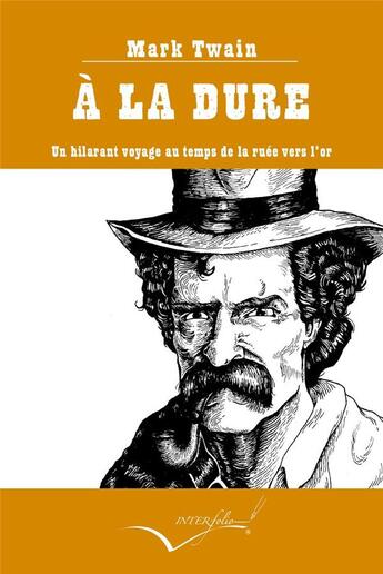 Couverture du livre « À la dure ; un hilarant voyage au temps de la ruée vers l'or » de Mark Twain aux éditions Interfolio Livres