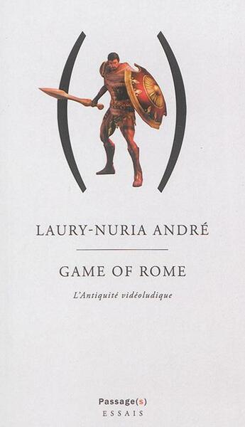 Couverture du livre « Game of rome. l'antiquite videoludique » de Andre Laury Nuria aux éditions Passage(s)