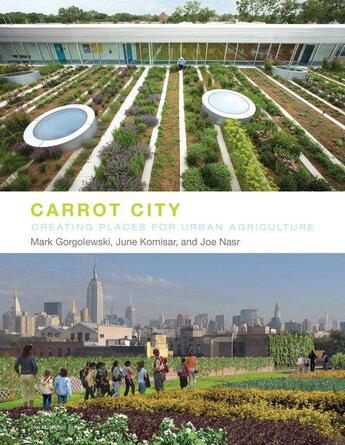 Couverture du livre « Carrot city : creating places for urban agriculture » de Mark Gorgolewski et June Komisar et Joe Nasr aux éditions The Monacelli Press