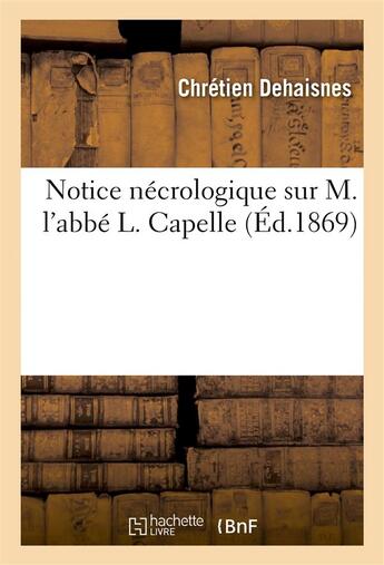 Couverture du livre « Notice necrologique sur m. l'abbe l. capelle » de Dehaisnes Chretien aux éditions Hachette Bnf