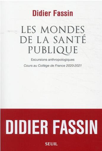 Couverture du livre « Les mondes de la santé publique : excursions anthropologiques ; cours au collège de France 2020-2021 » de Didier Fassin aux éditions Seuil