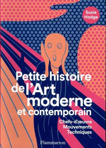 Couverture du livre « Petite histoire de l'art moderne et contemporain ; chefs-d'oeuvre, mouvements, techniques » de Susie Hodge aux éditions Flammarion