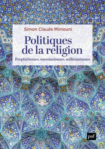 Couverture du livre « Politiques de la religion : prophétismes, messianismes, millenarismes » de Simon Claude Mimouni aux éditions Puf