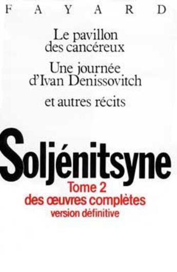 Couverture du livre « Oeuvres complètes t.2 : le pavillon des cancéreux ; une journée d'Ivan Denissovitch ; et autres récits » de Alexandre Soljenitsyne aux éditions Fayard