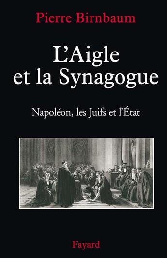 Couverture du livre « L'Aigle et la Synagogue : Napoléon, les Juifs et l'État » de Pierre Birnbaum aux éditions Fayard