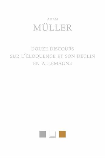 Couverture du livre « Douze discours sur l'éloquence et son déclin en Allemagne » de Adam Muller aux éditions Belles Lettres