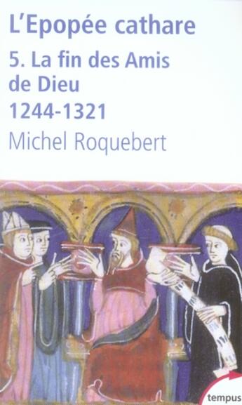 Couverture du livre « L'épopée Cathare Tome 5 ; la fin des amis de Dieu, 1244-1321 » de Michel Roquebert aux éditions Tempus/perrin