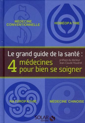 Couverture du livre « Le grand guide de la santé ; 4 médecines pour bien se soigner » de Gilles Pentecote et Roland Boyer et Michel Frey et Patrick Machelard aux éditions Solar