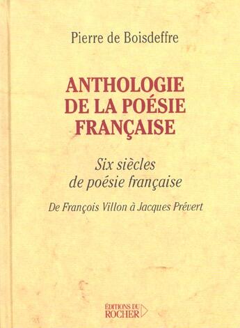 Couverture du livre « Anthologie de la poesie francaise - six siecles de poesie francaise : de francois villon a jacques p » de Boisdeffre Pierre aux éditions Rocher