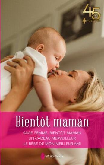 Couverture du livre « Bientôt maman : sage-femme bientôt maman, un cadeau merveilleux, le bébé de mon meilleur ami » de Alison Roberts et Caroline Anderson et Deanne Anders aux éditions Harlequin