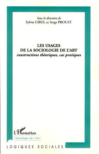 Couverture du livre « Les usages de la sociologie de l'art ; constructions théoriques, cas pratiques » de Sylvia Girel et Serge Proust aux éditions L'harmattan