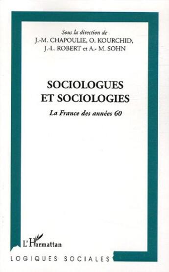 Couverture du livre « Sociologues et sociologies : La France des années 60 » de Anne-Marie Sohn et Olivier Kourchid et Jean-Michel Chapoulie aux éditions Editions L'harmattan