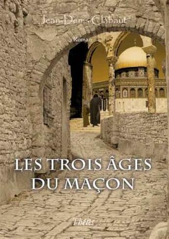 Couverture du livre « Les trois âges du maçon » de Jean-Denis Clabaut aux éditions Theles