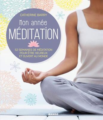 Couverture du livre « Mon année méditation ; 52 semaines de méditation pour être heureux et ouvert au monde » de Catherine Barry aux éditions Mango