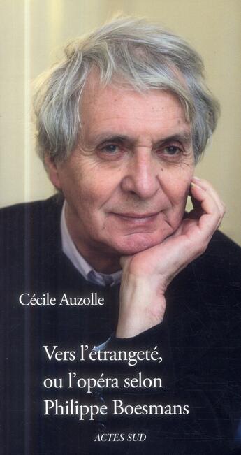 Couverture du livre « Vers l'étrangeté, ou l'opéra selon Philippe Boesmans » de Cecile Auzolle aux éditions Actes Sud