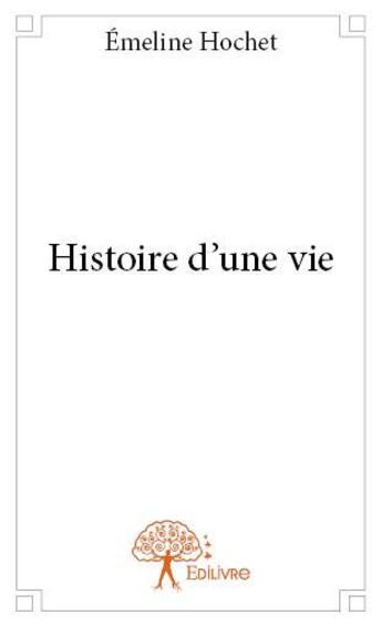 Couverture du livre « Histoire d'une vie » de Emeline Hochet aux éditions Edilivre