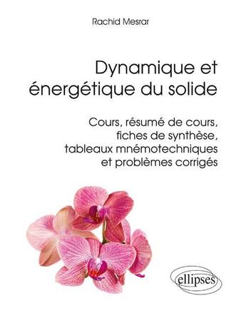 Couverture du livre « Dynamique et energetique du solide - cours, resumes de cours, fiches de synthese, tableaux mnemotech » de Mesrar Rachid aux éditions Ellipses