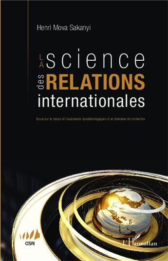 Couverture du livre « La science des relations internationales ; essai sur le statut et l'autonomie épistémologiques d'un domaine de recherche » de Henri Mova Sakanyi aux éditions L'harmattan