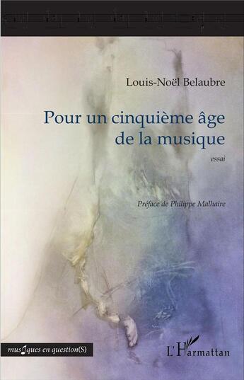 Couverture du livre « Pour un cinquième âge de la musique » de Louis Noel Belaubre aux éditions L'harmattan