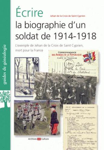 Couverture du livre « Écrire la biographie d'un soldat de 1914 1918 ; l'exemple de Jehan de la Croix » de Jehan De La Croix De Saint Cyprien aux éditions Archives Et Culture