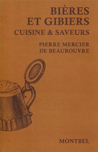 Couverture du livre « Bières et gibiers ; cuisine & saveurs » de Pierre Mercier De Beaurouvre aux éditions Montbel