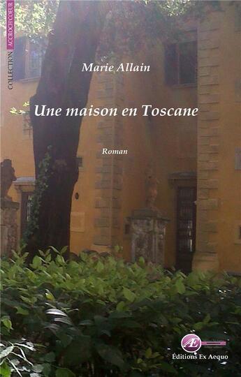 Couverture du livre « Une maison en toscane - roman sentimental » de Marie Allain aux éditions Ex Aequo