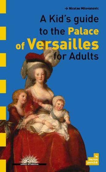 Couverture du livre « A kid's guide to the palace of Versailles for adults » de Nicolas Milovanovic aux éditions Le Baron Perche