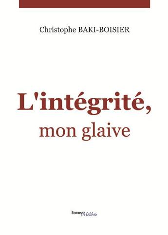 Couverture du livre « L'intégrité, mon glaive » de Christophe Baki-Boisier aux éditions Melibee