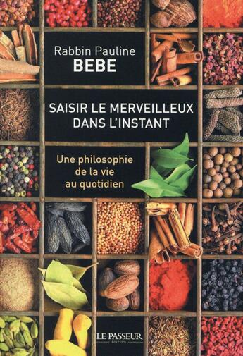 Couverture du livre « Saisir le merveilleux dans l'instant ; une philosophie de la vie au quotidien » de Pauline Bebe aux éditions Le Passeur