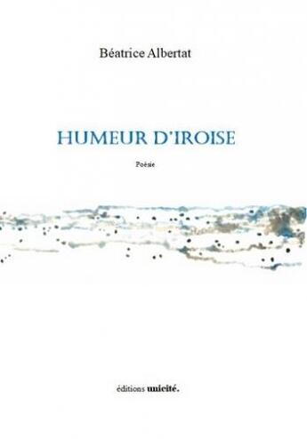 Couverture du livre « Humeur d'iroise » de Beatrice Albertat aux éditions Unicite