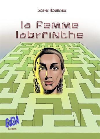 Couverture du livre « La femme labyrinthe » de Houtteville Sophie aux éditions Auteurs D'aujourd'hui