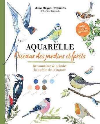 Couverture du livre « Aquarelle : Oiseaux des jardins et forêts : Reconnaître & peindre la poésie de la nature » de Julie Mayer-Devismes aux éditions Un Dimanche Apres-midi