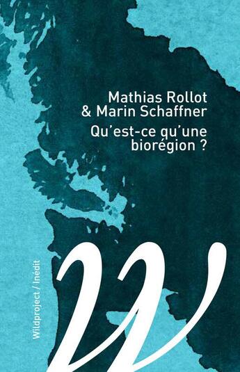 Couverture du livre « Qu'est-ce qu'une biorégion ? » de Mathias Rollot et Marin Schaffner aux éditions Wildproject