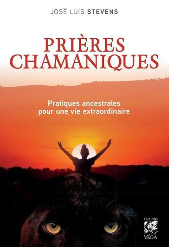 Couverture du livre « Prières chamaniques - pratiques ancestrales pour une vie extra-ordinaire » de Jose Luis Stevens aux éditions Vega