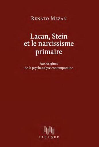 Couverture du livre « Lacan, Stein et le narcissisme primaire, aux origines de la psychanalyse contemporaine » de Renato Mezan aux éditions Ithaque