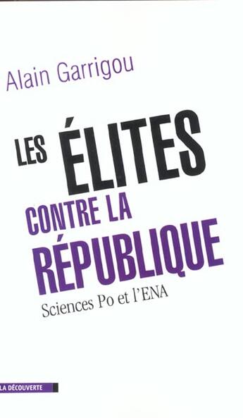 Couverture du livre « Les élites contre la République : Sciences Po et l'ENA » de Alain Garrigou aux éditions La Decouverte