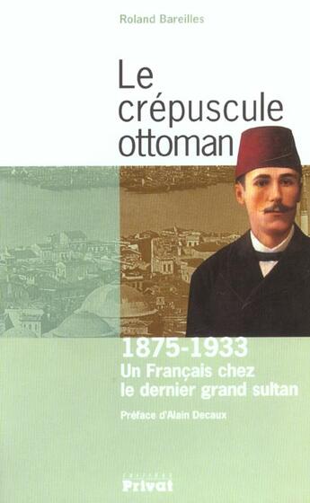 Couverture du livre « Le crepuscule ottoman ; un francais chez le dernier grand sultan » de Bareilles R aux éditions Privat