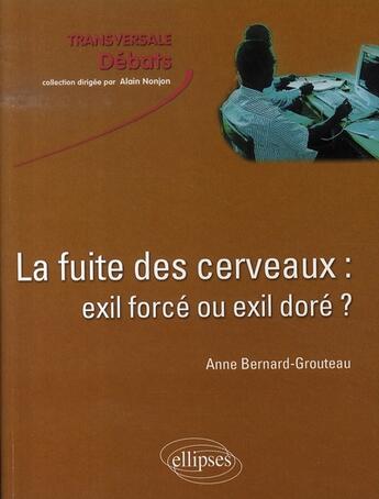 Couverture du livre « La fuite des cerveaux : exil forcé ou exil doré ? » de Bernard-Grouteau A. aux éditions Ellipses