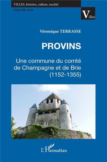 Couverture du livre « Provins ; une commune du comté de Champagne et de Brie (1152-1355) » de Veronique Terasse aux éditions L'harmattan