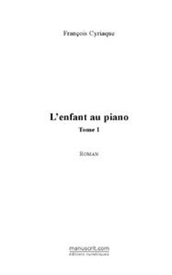 Couverture du livre « L'enfant au piano t.1 » de Francois Cyriaque aux éditions Le Manuscrit