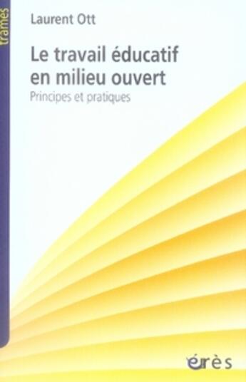 Couverture du livre « Le travail éducatif en milieu ouvert ; principes et pratiques » de Laurent Ott aux éditions Eres