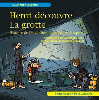 Couverture du livre « Henri découvre la grotte : Histoire de l'invention de la grotte Cosquer » de Thibault Chattard-Gisserot aux éditions Gisserot