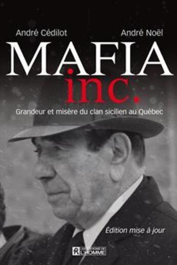 Couverture du livre « Mafia inc. ; grandeur et misère du clan sicilien au Québec (2e édition) » de Andre Cedilot et Andre Noel aux éditions Editions De L'homme